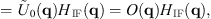 $$ ={^\tilde{U}}_0(\mathbf{q}){H}_{\mathrm{IF}}(\mathbf{q})=O(\mathbf{q}){H}_{\mathrm{IF}}(\mathbf{q}), $$