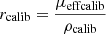 $ {r}_{\mathrm{calib}}=\frac{{\mu }_{\mathrm{effcalib}}}{{\rho }_{\mathrm{calib}}}$