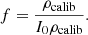 $$ f=\frac{{\rho }_{\mathrm{calib}}}{{I}_0{\rho }_{\mathrm{calib}}}. $$
