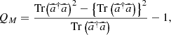 $$ {Q}_M=\frac{\mathrm{Tr}{\left({\widehat{a}}^{\dagger }\widehat{a}\right)}^2-{\left\{\mathrm{Tr}\left({\widehat{a}}^{\dagger }\widehat{a}\right)\right\}}^2}{\mathrm{Tr}\left({\widehat{a}}^{\dagger }\widehat{a}\right)}-1,\enspace $$