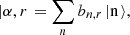 $$ \left|\alpha,r\right.\rangle=\sum_n {b}_{n,r}\left|\mathrm{n}\right.\rangle, $$