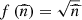 $ f\left(\widehat{n}\right)=\sqrt{\widehat{n}}$