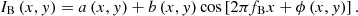$$ {I}_{\mathrm{B}}\left(x,y\right)=a\left(x,y\right)+b\left(x,y\right)\mathrm{cos}\left[2\pi {f}_{\mathrm{B}}x+\phi \left(x,y\right)\right]. $$