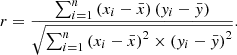 $$ r=\frac{\sum_{i=1}^n\left({x}_i-\bar{x}\right)\left({y}_i-\bar{y}\right)}{\sqrt{\sum_{i=1}^n{\left({x}_i-\bar{x}\right)}^2\times {\left({y}_i-\bar{y}\right)}^2}}. $$