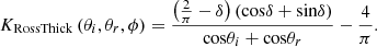 $$ {K}_{\mathrm{RossThick}}\left({\theta }_i,{\theta }_r,\phi \right)=\frac{\left(\frac{2}{\pi }-\delta \right)\left(\mathrm{cos}\delta +\mathrm{sin}\delta \right)}{\mathrm{cos}{\theta }_i+\mathrm{cos}{\theta }_r}-\frac{4}{\pi }. $$