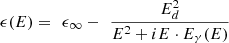 $$ \epsilon (E)=\enspace {\epsilon }_{\infty }-\enspace \frac{{E}_d^2}{{E}^2+{iE}\cdot {E}_{\gamma }(E)} $$