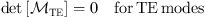 $$ \begin{array}{cc}\mathrm{det}\left[{\mathcal{M}}_{\mathrm{TE}}\right]=0& \mathrm{for}\enspace \mathrm{TE}\enspace \mathrm{modes}\end{array} $$