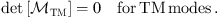 $$ \begin{array}{cc}\mathrm{det}\left[{\mathcal{M}}_{\mathrm{TM}}\right]=0& \mathrm{for}\enspace \mathrm{TM}\enspace \mathrm{modes}\end{array}. $$