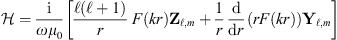 $$ \mathcal{H}=\frac{\mathrm{i}}{\omega {\mu }_0}\left[\frac{\mathcal{l}(\mathcal{l}+1)}{r}\enspace F\left({kr}\right){\mathbf{Z}}_{\mathcal{l},m}+\frac{1}{r}\enspace \frac{\mathrm{d}}{\mathrm{d}r}\left({rF}\left({kr}\right)\right){\mathbf{Y}}_{\mathcal{l},m}\right] $$