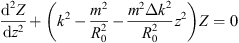 $$ \frac{{\mathrm{d}}^2Z}{\mathrm{d}{z}^2}+\left({k}^2-\frac{{m}^2}{{R}_0^2}-\frac{{m}^2\Delta {k}^2}{{R}_0^2}{z}^2\right)Z=0 $$