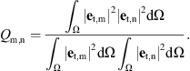 $$ {Q}_{\mathrm{m},\mathrm{n}}=\frac{{\int }_{\mathrm{\Omega }} |{\mathbf{e}}_{\mathrm{t},\mathrm{m}}{|}^2|{\mathbf{e}}_{\mathrm{t},\mathrm{n}}{|}^2\mathrm{d}\mathrm{\Omega }}{{\int }_{\mathrm{\Omega }} |{\mathbf{e}}_{\mathrm{t},\mathrm{m}}{|}^2\mathrm{d}\mathrm{\Omega }{\int }_{\mathrm{\Omega }} |{\mathbf{e}}_{\mathrm{t},\mathrm{n}}{|}^2\mathrm{d}\mathrm{\Omega }}. $$