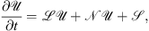 $$ \frac{\partial \mathcal{U}}{{\partial t}}=\mathcal{L}\mathcal{U}+\mathcal{NU}+\mathcal{S}, $$