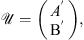 $$ \mathcal{U}=\left(\begin{array}{l}{A}^\mathrm{\prime}\\ {\mathrm{B}}^\mathrm{\prime}\end{array}\right), $$