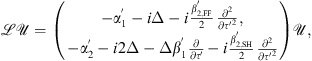 $$ \mathcal{LU}=\left(\begin{array}{l}-{\alpha }_1^{\prime}-i\Delta -i\frac{{\beta }_{2,\mathrm{FF}}^\mathrm{\prime}}{2}\frac{{\partial }^2}{\partial {\tau \prime}^2},\\ -{\alpha }_2^{\prime}-i2\Delta -\Delta {\beta }_1^\mathrm{\prime}\frac{\partial }{{\partial \tau }\prime}-i\frac{{\beta }_{2,\mathrm{SH}}^\mathrm{\prime}}{2}\frac{{\partial }^2}{\partial {\tau \prime}^2}\end{array}\right)\mathcal{U}, $$