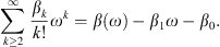 $$ \sum_{k\ge 2}^{\infty } \frac{{\beta }_k}{k!}{\omega }^k=\beta (\omega )-{\beta }_1\omega -{\beta }_0. $$