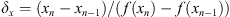 $ {\delta }_x=({x}_n-{x}_{n-1})/(f({x}_n)-f({x}_{n-1}))$