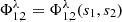 $ {\mathrm{\Phi }}_{\mathrm{1,2}}^{\lambda }={\mathrm{\Phi }}_{\mathrm{1,2}}^{\lambda }({s}_1,{s}_2)$