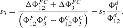 $$ {s}_3=\frac{\Delta {\mathrm{\Phi }}_{\mathrm{1,2}}^{{FC}}+\Delta {\mathrm{\Phi }}_3^{{FC}}}{\left({\mathrm{\Phi }}_{\mathrm{1,2}}^F{\mathrm{\Phi }}_3^F-{\mathrm{\Phi }}_{\mathrm{1,2}}^C{\mathrm{\Phi }}_3^C\right)}-{s}_2\frac{{\mathrm{\Phi }}_1^d}{{\mathrm{\Phi }}_{\mathrm{1,2}}^d}. $$