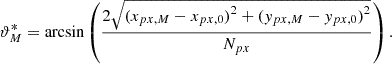$$ {\vartheta }_M^{\mathrm{*}}=\mathrm{arcsin}\left(\frac{2\sqrt{({x}_{{px},M}-{x}_{{px},0}{)}^2+({y}_{{px},M}-{y}_{{px},0}{)}^2}}{{N}_{{px}}}\right). $$