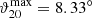 $ {\vartheta }_{20}^{\mathrm{max}}=8.33\mathrm{{}^{\circ} }$