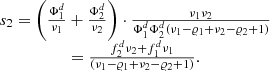 $$ \begin{array}{c}{s}_2=\left(\frac{{\mathrm{\Phi }}_1^d}{{\nu }_1}+\frac{{\mathrm{\Phi }}_2^d}{{\nu }_2}\right)\cdot \frac{{\nu }_1{\nu }_2}{{\mathrm{\Phi }}_1^d{\mathrm{\Phi }}_2^d\left({\nu }_1-{\varrho }_1+{\nu }_2-{\varrho }_2+1\right)}\\ =\frac{{f}_2^d{\nu }_2+{f}_1^d{\nu }_1}{\left({\nu }_1-{\varrho }_1+{\nu }_2-{\varrho }_2+1\right)}.\end{array} $$