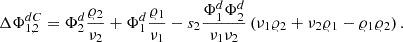 $$ \Delta {\mathrm{\Phi }}_{\mathrm{1,2}}^{{dC}}={\mathrm{\Phi }}_2^d\frac{{\varrho }_2}{{\nu }_2}+{\mathrm{\Phi }}_1^d\frac{{\varrho }_1}{{\nu }_1}-{s}_2\frac{{\mathrm{\Phi }}_1^d{\mathrm{\Phi }}_2^d}{{\nu }_1{\nu }_2}\left({\nu }_1{\varrho }_2+{\nu }_2{\varrho }_1-{\varrho }_1{\varrho }_2\right). $$