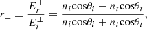 $$ {r}_{\perp }\equiv \frac{{E}_r^{\perp }}{{E}_i^{\perp }}=\frac{{n}_i\mathrm{cos}{\theta }_i-{n}_t\mathrm{cos}{\theta }_t}{{n}_i\mathrm{cos}{\theta }_i+{n}_t\mathrm{cos}{\theta }_t}, $$