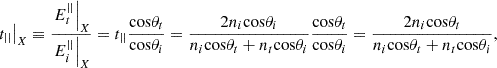 $$ {\left.{t}_{||}\right|}_X\equiv \frac{{\left.{E}_t^{||}\right|}_X}{{\left.{E}_i^{||}\right|}_X}={t}_{||}\frac{\mathrm{cos}{\theta }_t}{\mathrm{cos}{\theta }_i}=\frac{2{n}_i\mathrm{cos}{\theta }_i}{{n}_i\mathrm{cos}{\theta }_t+{n}_t\mathrm{cos}{\theta }_i}\frac{\mathrm{cos}{\theta }_t}{\mathrm{cos}{\theta }_i}=\frac{2{n}_i\mathrm{cos}{\theta }_t}{{n}_i\mathrm{cos}{\theta }_t+{n}_t\mathrm{cos}{\theta }_i}, $$