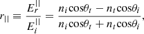 $$ {r}_{||}\equiv \frac{{E}_r^{||}}{{E}_i^{||}}=\frac{{n}_i\mathrm{cos}{\theta }_t-{n}_t\mathrm{cos}{\theta }_i}{{n}_i\mathrm{cos}{\theta }_t+{n}_t\mathrm{cos}{\theta }_i}, $$