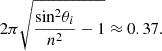 $$ 2\pi \sqrt{\frac{\mathrm{si}{\mathrm{n}}^2{\theta }_i}{{n}^2}-1}\approx 0.37. $$