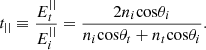 $$ {t}_{||}\equiv \frac{{E}_t^{||}}{{E}_i^{||}}=\frac{2{n}_i\mathrm{cos}{\theta }_i}{{n}_i\mathrm{cos}{\theta }_t+{n}_t\mathrm{cos}{\theta }_i}. $$