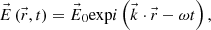 $$ \vec{E}\left(\vec{r},t\right)={\vec{E}}_0\mathrm{exp}i\left(\vec{k}\cdot \vec{r}-{\omega t}\right), $$