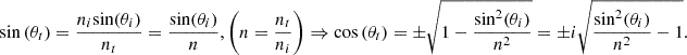 $$ \mathrm{sin}\left({\theta }_t\right)=\frac{{n}_i\mathrm{sin}({\theta }_i)}{{n}_t}=\frac{\mathrm{sin}({\theta }_i)}{n},\left(n=\frac{{n}_t}{{n}_i}\right)\Rightarrow \mathrm{cos}\left({\theta }_t\right)=\pm \sqrt{1-\frac{{\mathrm{sin}}^2({\theta }_i)}{{n}^2}}=\pm i\sqrt{\frac{{\mathrm{sin}}^2({\theta }_i)}{{n}^2}-1}. $$