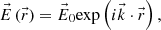 $$ \vec{E}\left(\vec{r}\right)={\vec{E}}_0\mathrm{exp}\left(i\vec{k}\cdot \vec{r}\right), $$