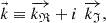 $$ \vec{k}\equiv \overrightarrow{{k}_{\mathfrak{R}}}+i\enspace \overrightarrow{{k}_{\mathfrak{I}}}, $$