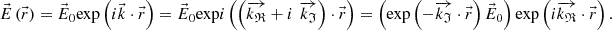 $$ \vec{E}\left(\vec{r}\right)={\vec{E}}_0\mathrm{exp}\left(i\vec{k}\cdot \vec{r}\right)={\vec{E}}_0\mathrm{exp}i\left(\left(\overrightarrow{{k}_{\mathfrak{R}}}+i\enspace \overrightarrow{{k}_{\mathfrak{I}}}\right)\cdot \vec{r}\right)=\left(\mathrm{exp}\left(-\overrightarrow{{k}_{\mathfrak{I}}}\cdot \vec{r}\right){\vec{E}}_0\right)\mathrm{exp}\left(i\overrightarrow{{k}_{\mathfrak{R}}}\cdot \vec{r}\right). $$