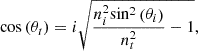 $$ \mathrm{cos}\left({\theta }_t\right)=i\sqrt{\frac{{n}_i^2\mathrm{si}{\mathrm{n}}^2\left({\theta }_i\right)}{{n}_t^2}-1}, $$