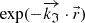 $ \mathrm{exp}(-\overrightarrow{{k}_{\mathfrak{I}}}\cdot \vec{r})$