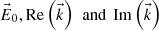 $ {\vec{E}}_0,\mathrm{Re}\left(\vec{k}\right)\enspace \mathrm{and}\enspace \mathrm{Im}\left(\vec{k}\right)$