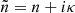 $ \tilde{n}=n+{i\kappa }$