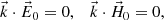 $$ \begin{array}{cc}\vec{k}\cdot {\vec{E}}_0=0,& \vec{k}\cdot {\vec{H}}_0=0,\end{array} $$