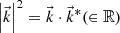 $ {\left|\vec{k}\right|}^2=\vec{k}\cdot {\vec{k}}^{\mathrm{*}}(\in \mathbb{R})$