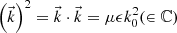 $ {\left(\vec{k}\right)}^2=\vec{k}\cdot \vec{k}={\mu \epsilon }{k}_0^2(\in \mathbb{C})$