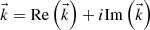 $ \vec{k}=\mathrm{Re}\left(\vec{k}\right)+i\mathrm{Im}\left(\vec{k}\right)$