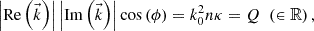 $$ \left|\mathrm{Re}\left(\vec{k}\right)\right|\left|\mathrm{Im}\left(\vec{k}\right)\right|\mathrm{cos}\left(\phi \right)={k}_0^2{n\kappa }=Q\enspace \left(\in \mathbb{R}\right), $$