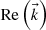 $ \mathrm{Re}\left(\vec{k}\right)$