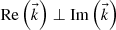 $ \mathrm{Re}\left(\vec{k}\right)\perp \mathrm{Im}\left(\vec{k}\right)$