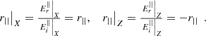 $$ \begin{array}{cc}{\left.{r}_{||}\right|}_X=\frac{{\left.{E}_r^{||}\right|}_X}{{\left.{E}_i^{||}\right|}_X}={r}_{||},& {\left.{r}_{||}\right|}_Z=\frac{{\left.{E}_r^{||}\right|}_Z}{{\left.{E}_i^{||}\right|}_Z}=-{r}_{||}\end{array}. $$