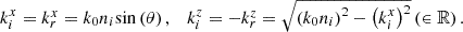 $$ \enspace \begin{array}{cc}{k}_i^x={k}_r^x={k}_0{n}_i\mathrm{sin}\left(\theta \right),& {k}_i^z=-{k}_r^z=\sqrt{{\left({k}_0{n}_i\right)}^2-{\left({k}_i^x\right)}^2}\left(\in \mathbb{R}\right).\end{array} $$