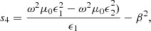 $$ {s}_4=\frac{{\omega }^2{\mu }_0{\epsilon }_1^2-{{\omega }^2{\mu }_0\epsilon }_2^2)}{{\epsilon }_1}-{\beta }^2, $$